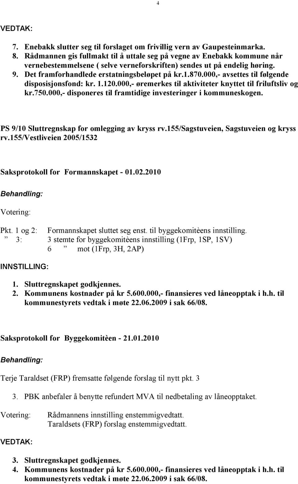 000,- avsettes til følgende disposisjonsfond: kr. 1.120.000,- øremerkes til aktiviteter knyttet til friluftsliv og kr.750.000,- disponeres til framtidige investeringer i kommuneskogen.