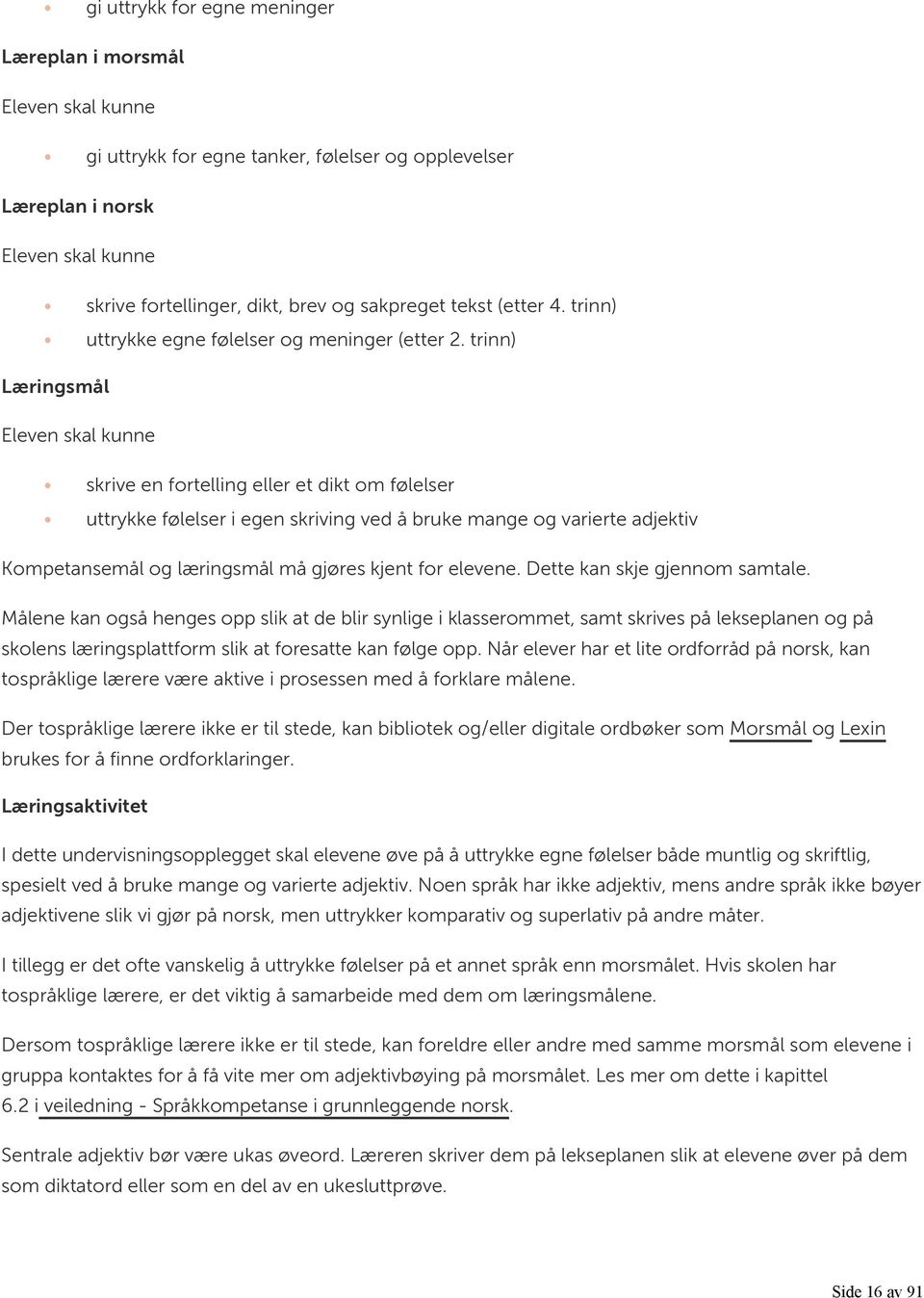 trinn) Læringsmål skrive en fortelling eller et dikt om følelser uttrykke følelser i egen skriving ved å bruke mange og varierte adjektiv Kompetansemål og læringsmål må gjøres kjent for elevene.