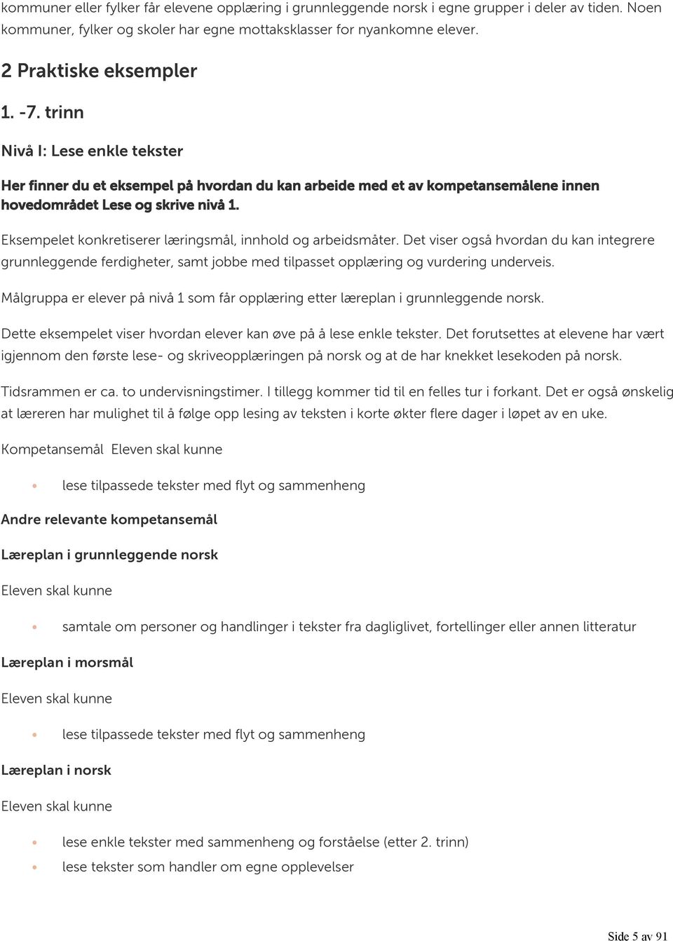 Eksempelet konkretiserer læringsmål, innhold og arbeidsmåter. Det viser også hvordan du kan integrere grunnleggende ferdigheter, samt jobbe med tilpasset opplæring og vurdering underveis.