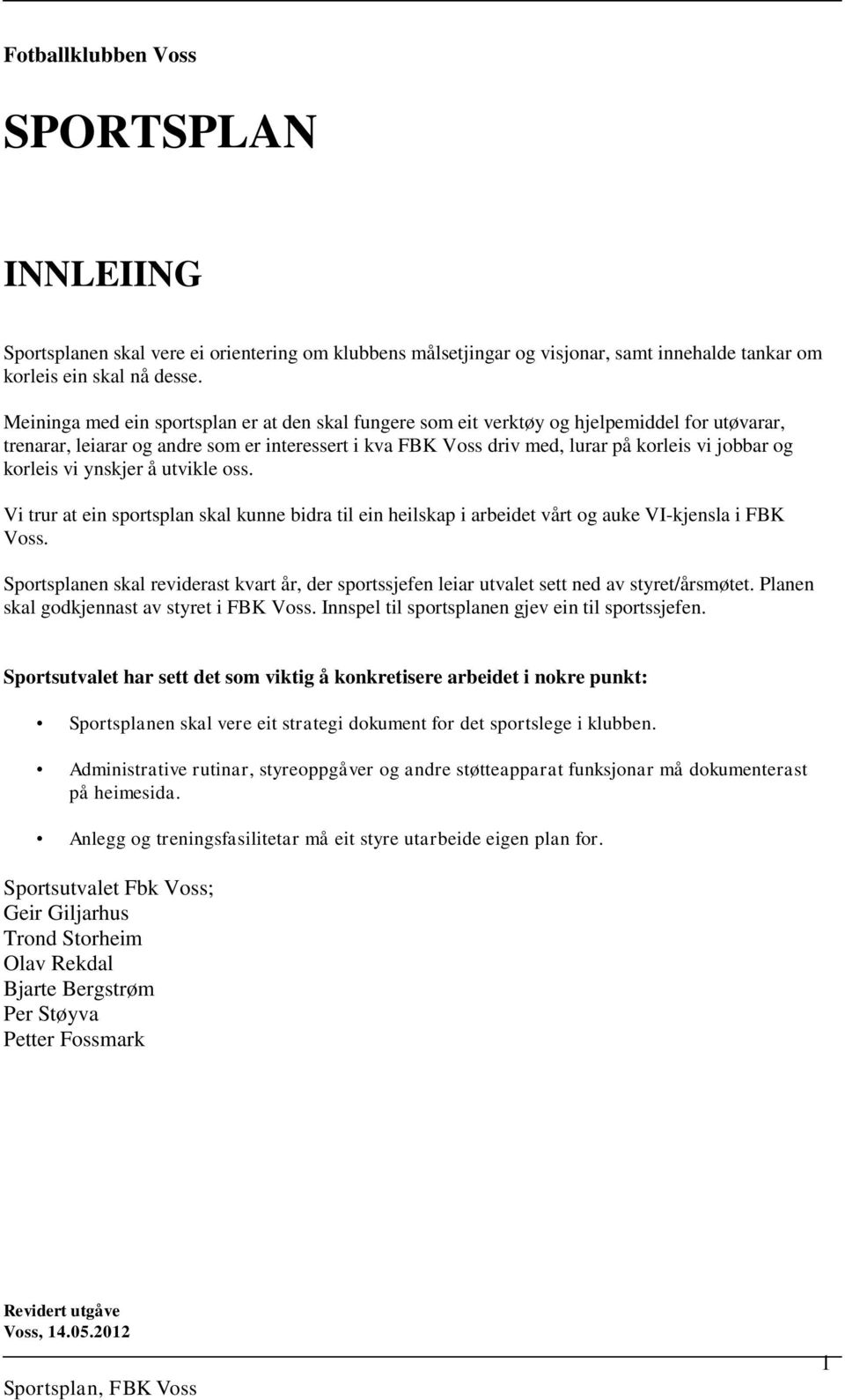 korleis vi ynskjer å utvikle oss. Vi trur at ein sportsplan skal kunne bidra til ein heilskap i arbeidet vårt og auke VI-kjensla i FBK Voss.