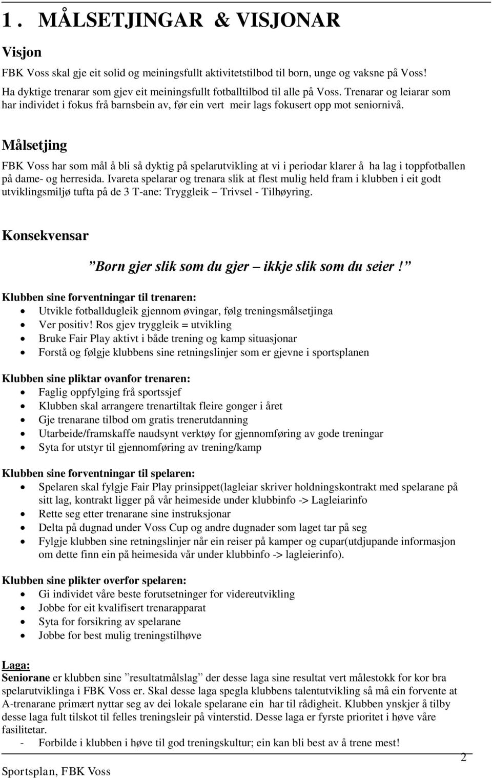 Målsetjing FBK Voss har som mål å bli så dyktig på spelarutvikling at vi i periodar klarer å ha lag i toppfotballen på dame- og herresida.