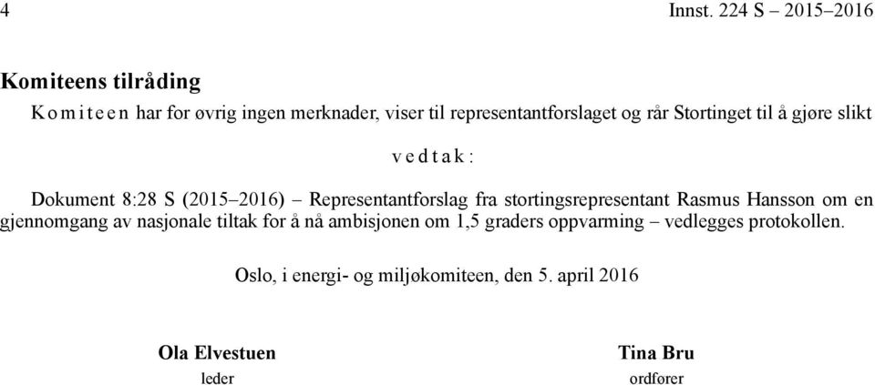 representantforslaget og rår Stortinget til å gjøre slikt vedtak: Dokument 8:28 S (2015 2016) Representantforslag