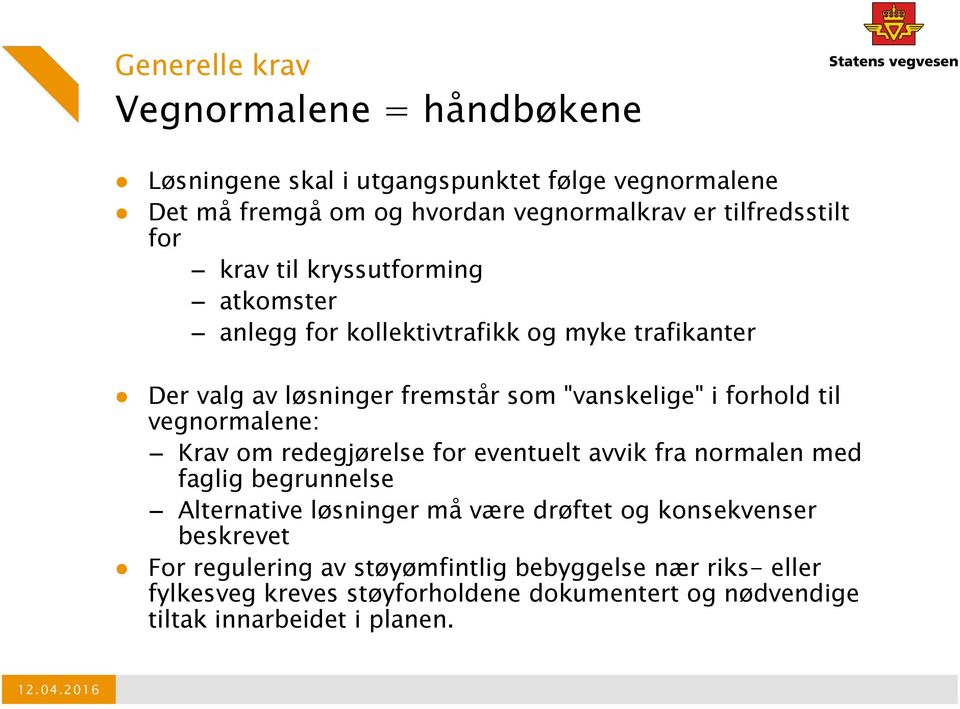 forhold til vegnormalene: Krav om redegjørelse for eventuelt avvik fra normalen med faglig begrunnelse Alternative løsninger må være drøftet og