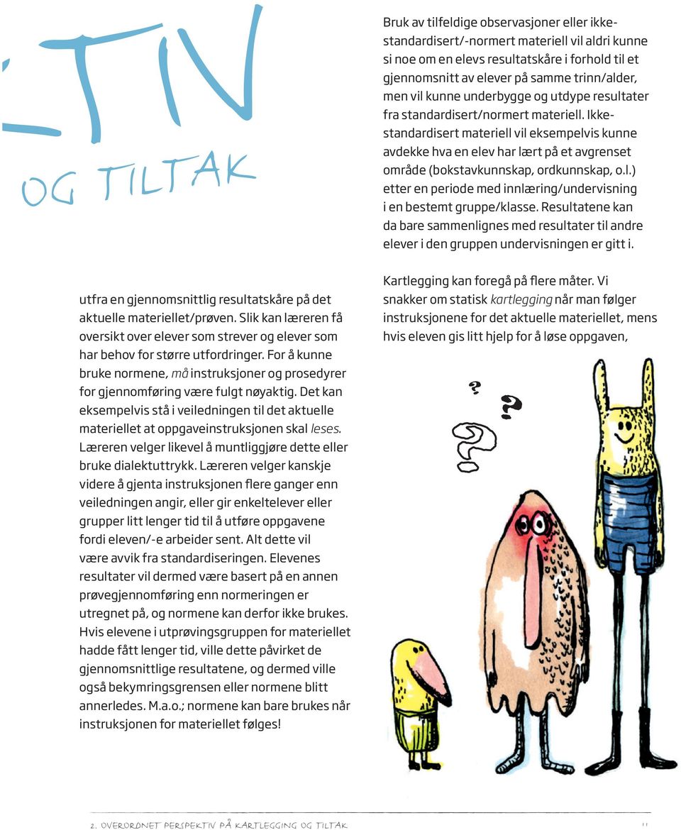 Ikkestandardisert materiell vil eksempelvis kunne avdekke hva en elev har lært på et avgrenset område (bokstavkunnskap, ordkunnskap, o.l.) etter en periode med innlæring/undervisning i en bestemt gruppe/klasse.