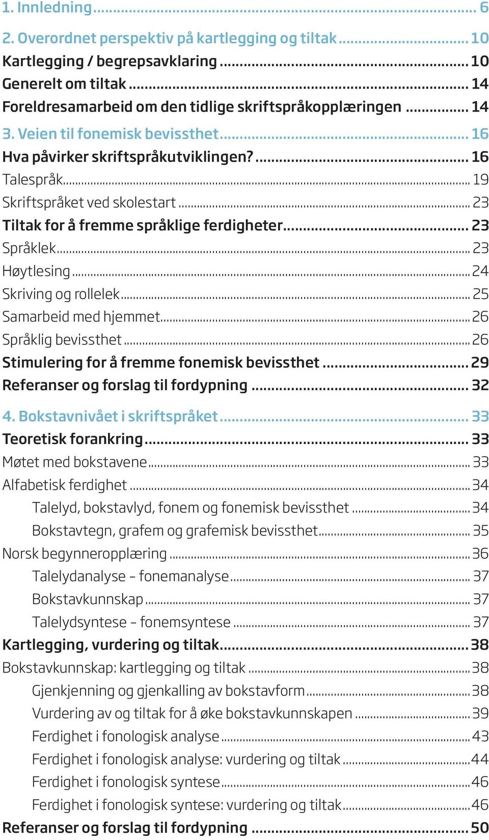 .. 23 Høytlesing...24 Skriving og rollelek... 25 Samarbeid med hjemmet...26 Språklig bevissthet...26 Stimulering for å fremme fonemisk bevissthet... 29 Referanser og forslag til fordypning... 32 4.