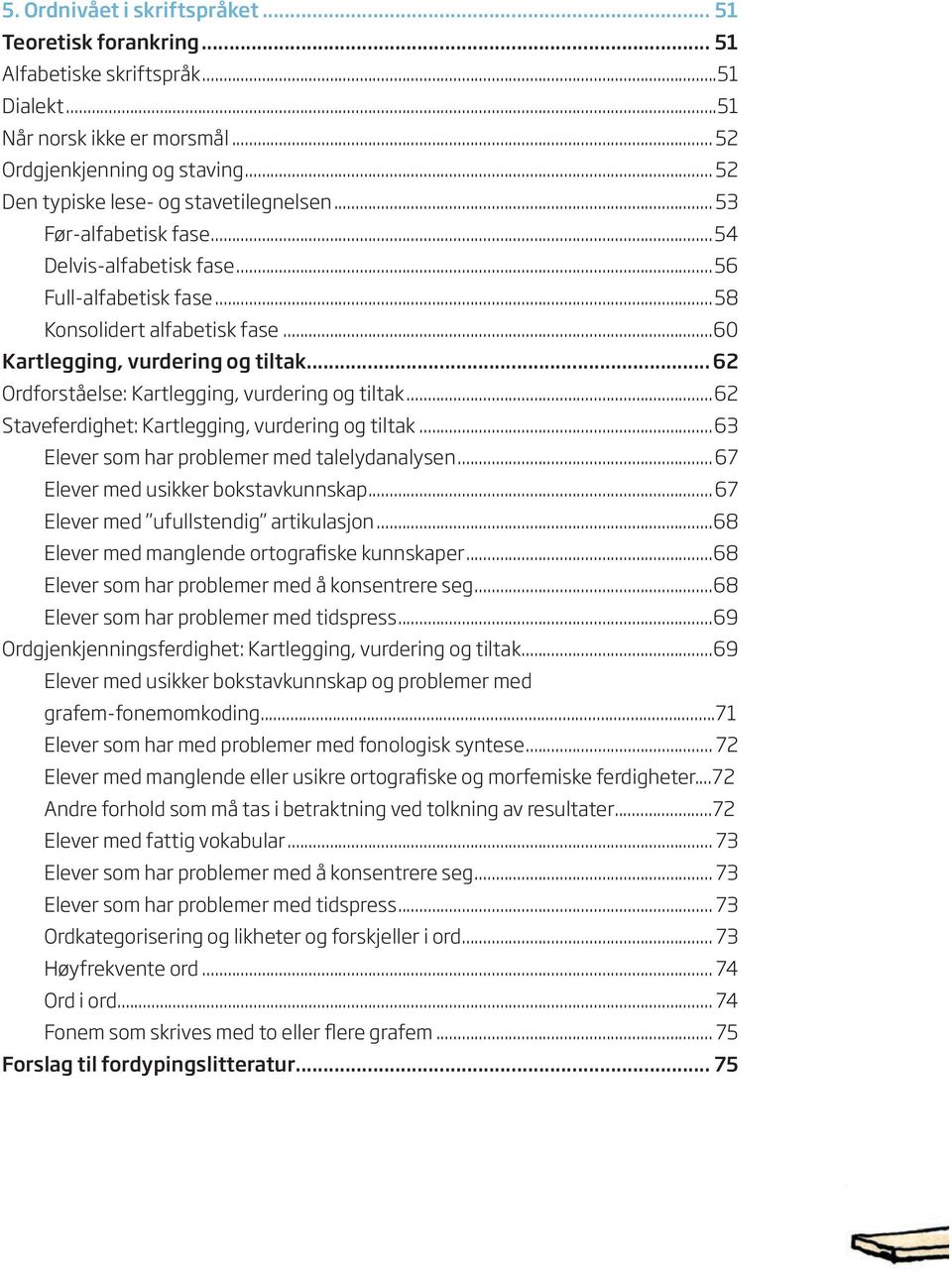 .. 62 Ordforståelse: Kartlegging, vurdering og tiltak...62 Staveferdighet: Kartlegging, vurdering og tiltak...63 Elever som har problemer med talelydanalysen... 67 Elever med usikker bokstavkunnskap.