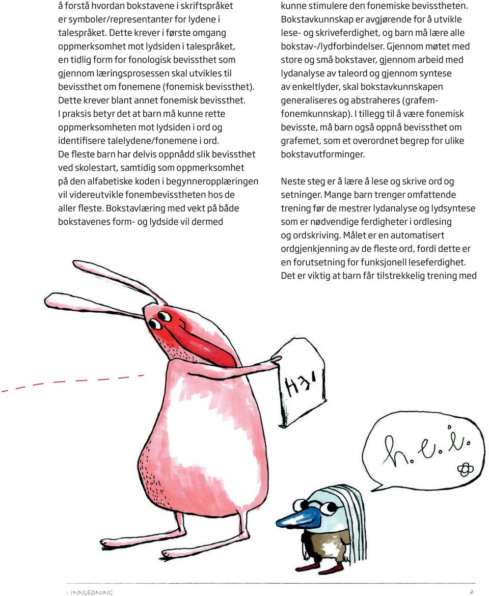 bevissthet). Dette krever blant annet fonemisk bevissthet. I praksis betyr det at barn må kunne rette oppmerksomheten mot lydsiden i ord og identifisere talelydene/fonemene i ord.