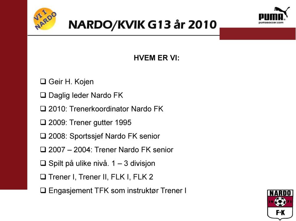 gutter 1995 2008: Sportssjef Nardo FK senior 2007 2004: Trener Nardo FK