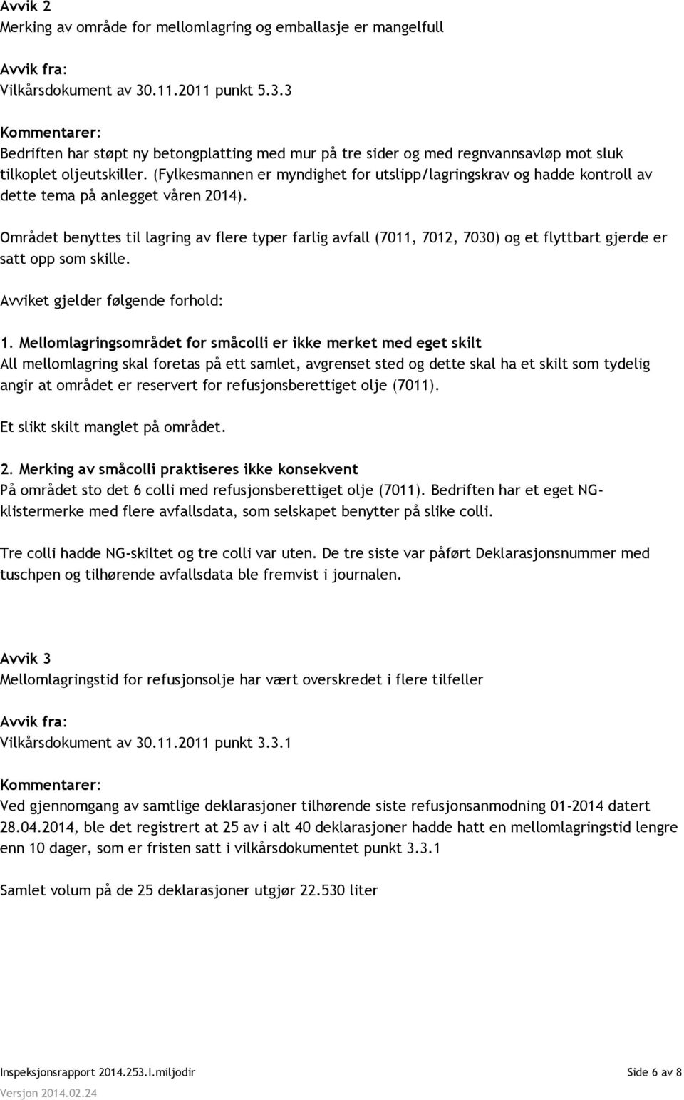 (Fylkesmannen er myndighet for utslipp/lagringskrav og hadde kontroll av dette tema på anlegget våren 2014).