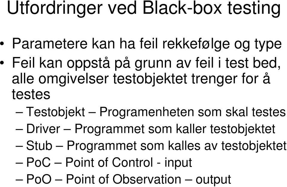 Testobjekt Programenheten som skal testes Driver Programmet som kaller testobjektet Stub