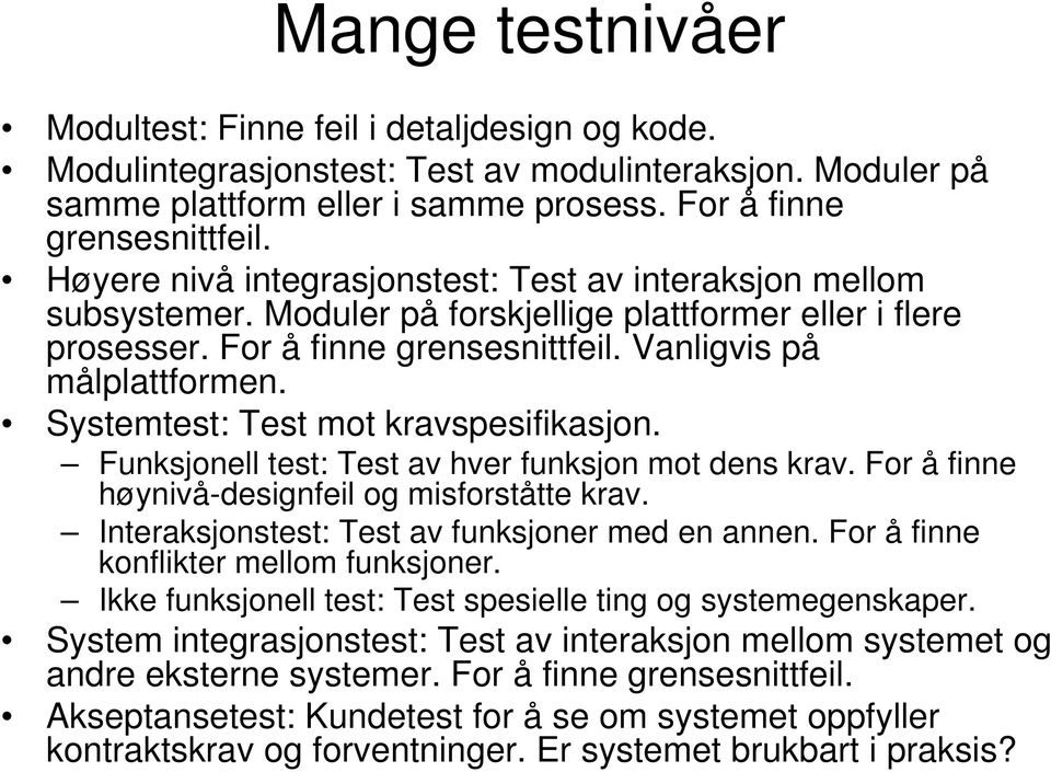Systemtest: Test mot kravspesifikasjon. Funksjonell test: Test av hver funksjon mot dens krav. For å finne høynivå-designfeil og misforståtte krav. Interaksjonstest: Test av funksjoner med en annen.