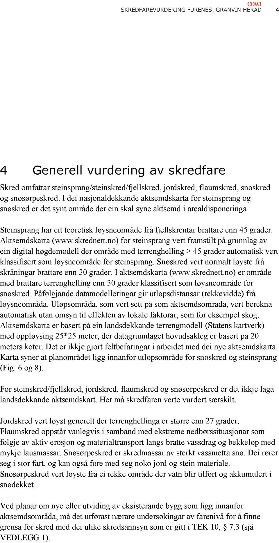 Steinsprang har eit teoretisk løysneområde frå fjellskrentar brattare enn 45 grader. Aktsemdskarta (www.skrednett.