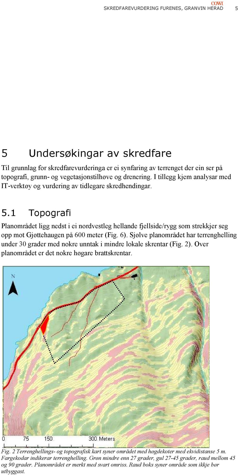 1 Topografi Planområdet ligg nedst i ei nordvestleg hellande fjellside/rygg som strekkjer seg opp mot Gjøttehaugen på 600 meter (Fig. 6).