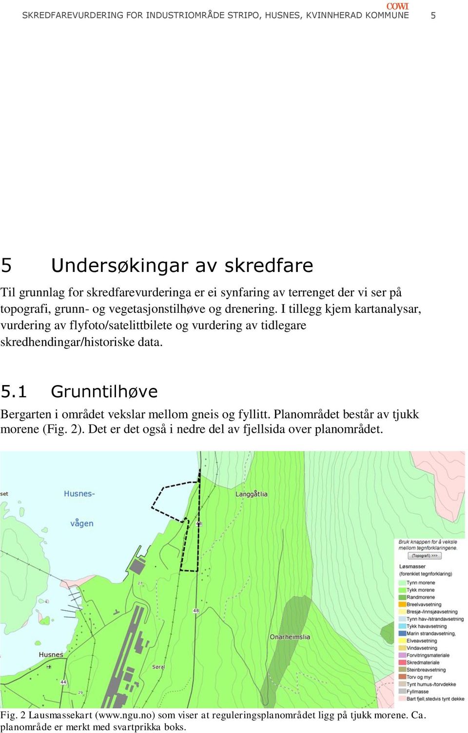 I tillegg kjem kartanalysar, vurdering av flyfoto/satelittbilete og vurdering av tidlegare skredhendingar/historiske data. 5.