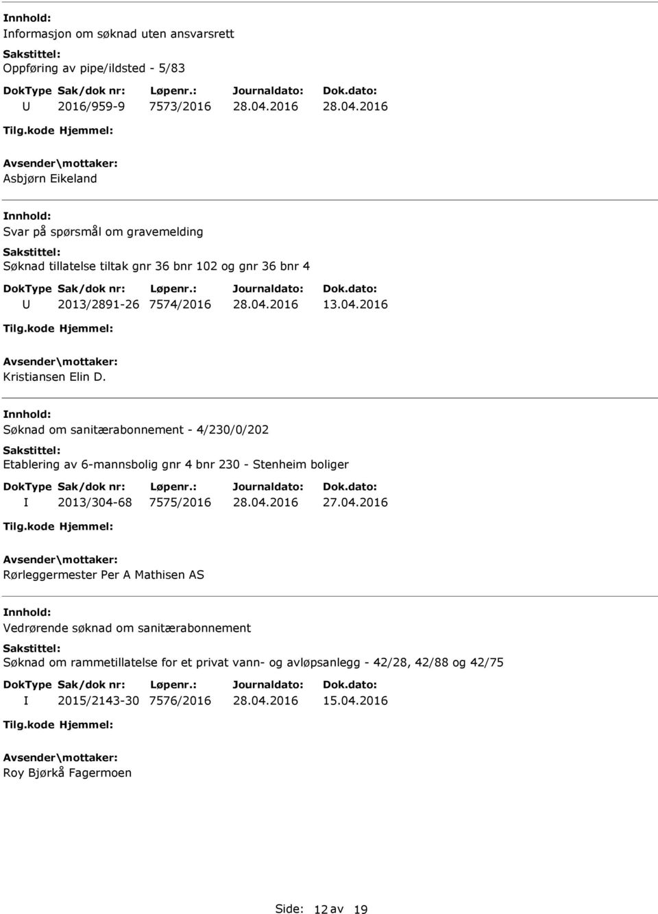 Søknad om sanitærabonnement - 4/230/0/202 Etablering av 6-mannsbolig gnr 4 bnr 230 - Stenheim boliger 2013/304-68 7575/2016 Rørleggermester Per A