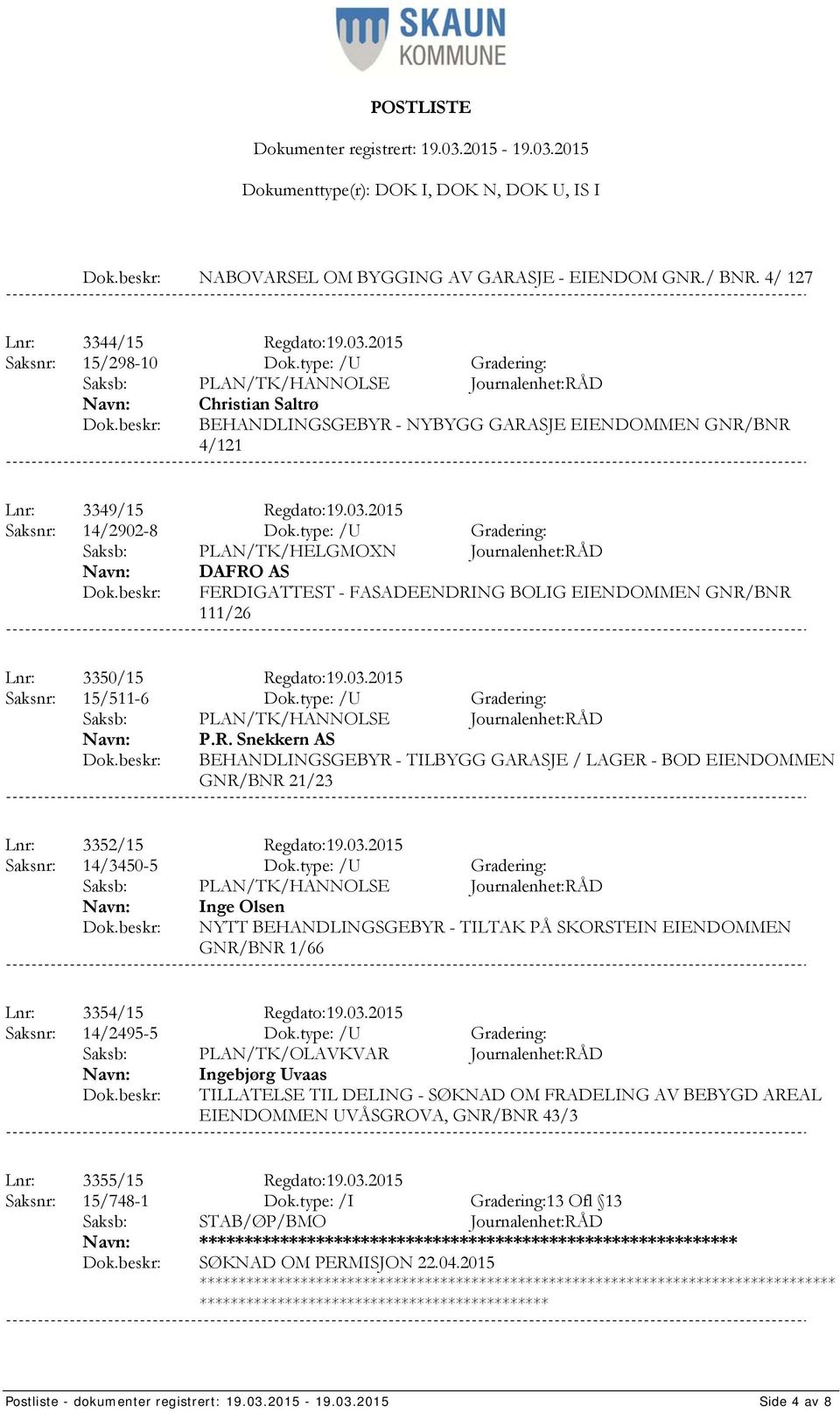 type: /U Gradering: Saksb: PLAN/TK/HELGMOXN Journalenhet:RÅD DAFRO AS FERDIGATTEST - FASADEENDRING BOLIG EIENDOMMEN GNR/BNR 111/26 Lnr: 3350/15 Regdato:19.03.2015 Saksnr: 15/511-6 Dok.
