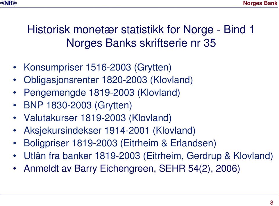Valutakurser 1819-2003 (Klovland) Aksjekursindekser 1914-2001 (Klovland) Boligpriser 1819-2003 (Eitrheim &