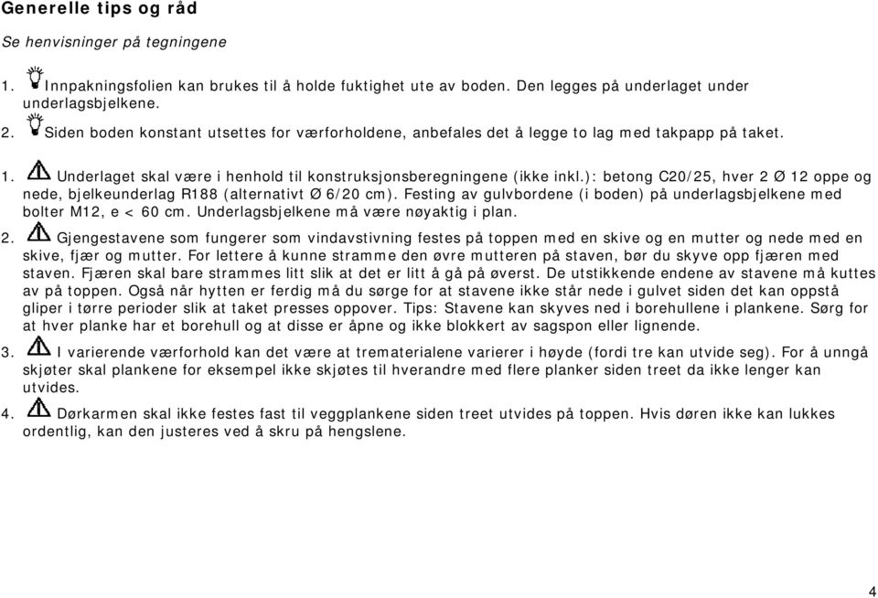 ): betong C20/25, hver 2 Ø 12 oppe og nede, bjelkeunderlag R188 (alternativt Ø 6/20 cm). Festing av gulvbordene (i boden) på underlagsbjelkene med bolter M12, e < 60 cm.