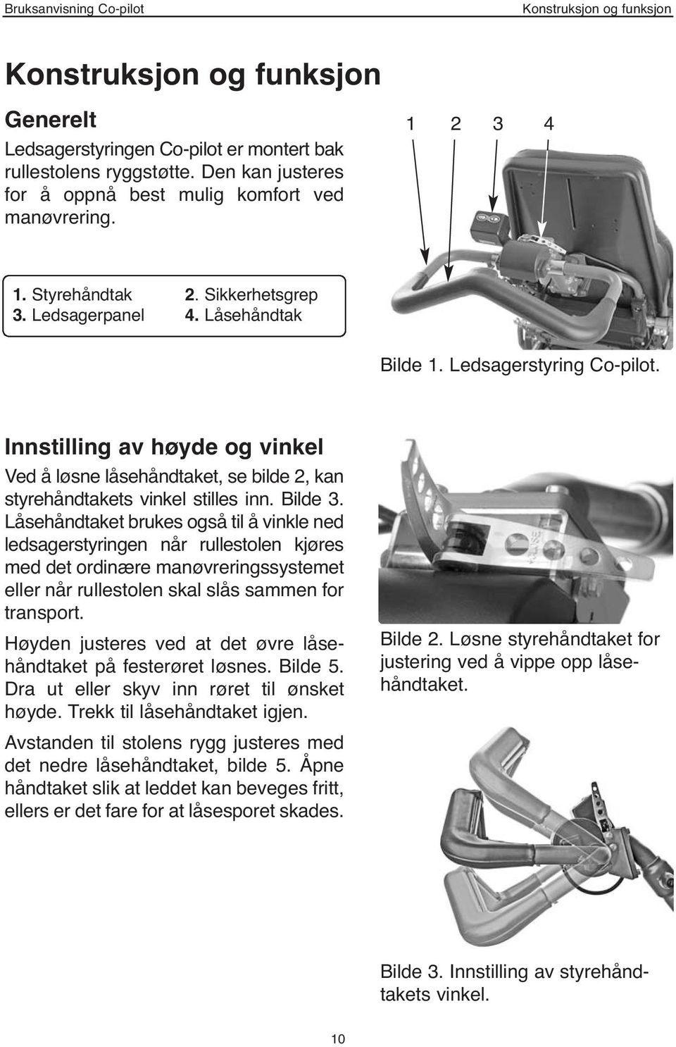 Innstilling av høyde og vinkel Ved å løsne låsehåndtaket, se bilde 2, kan styrehåndtakets vinkel stilles inn. Bilde 3.