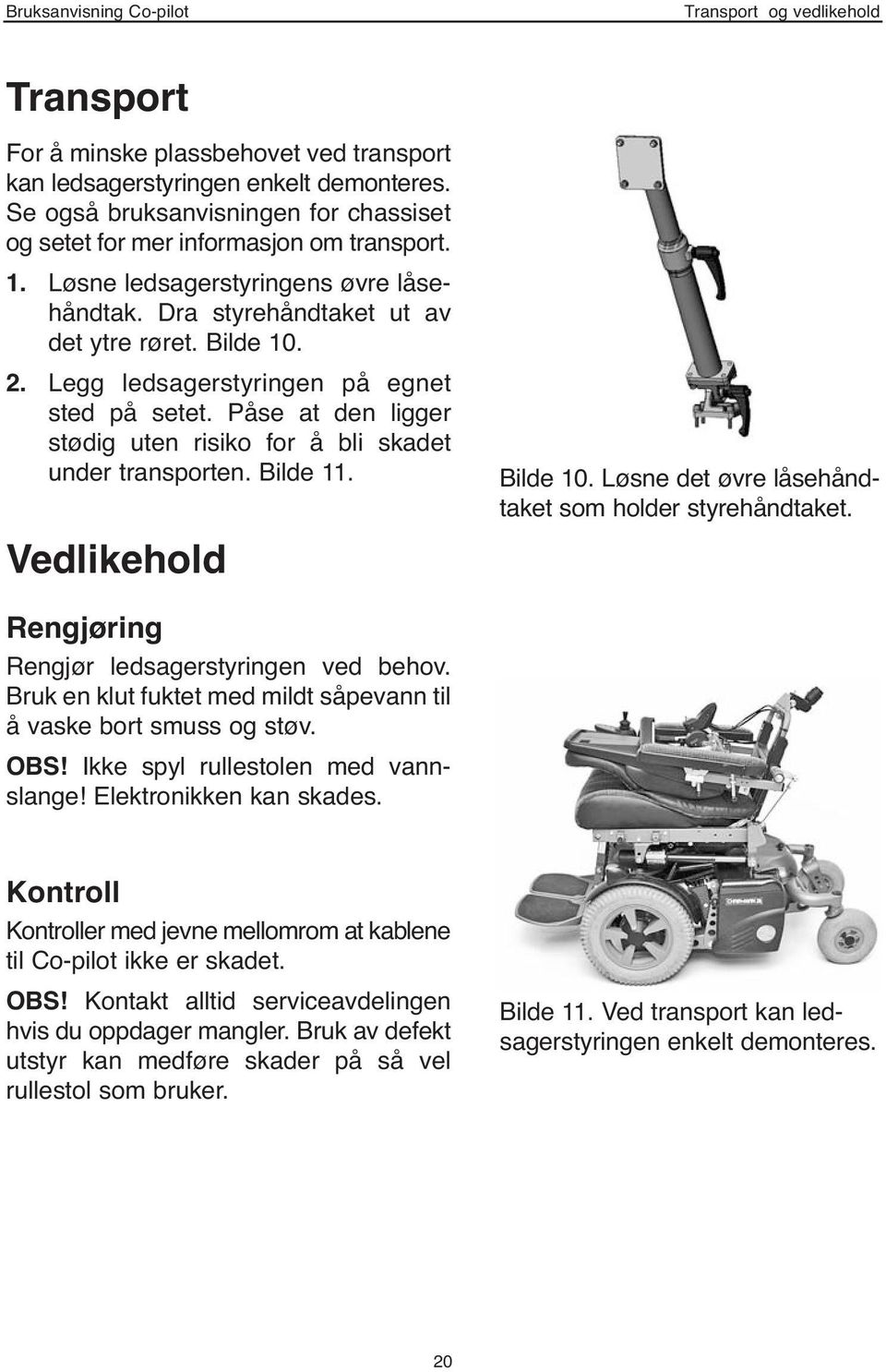 Legg ledsagerstyringen på egnet sted på setet. Påse at den ligger stødig uten risiko for å bli skadet under transporten. Bilde 11. Vedlikehold Bilde 10.