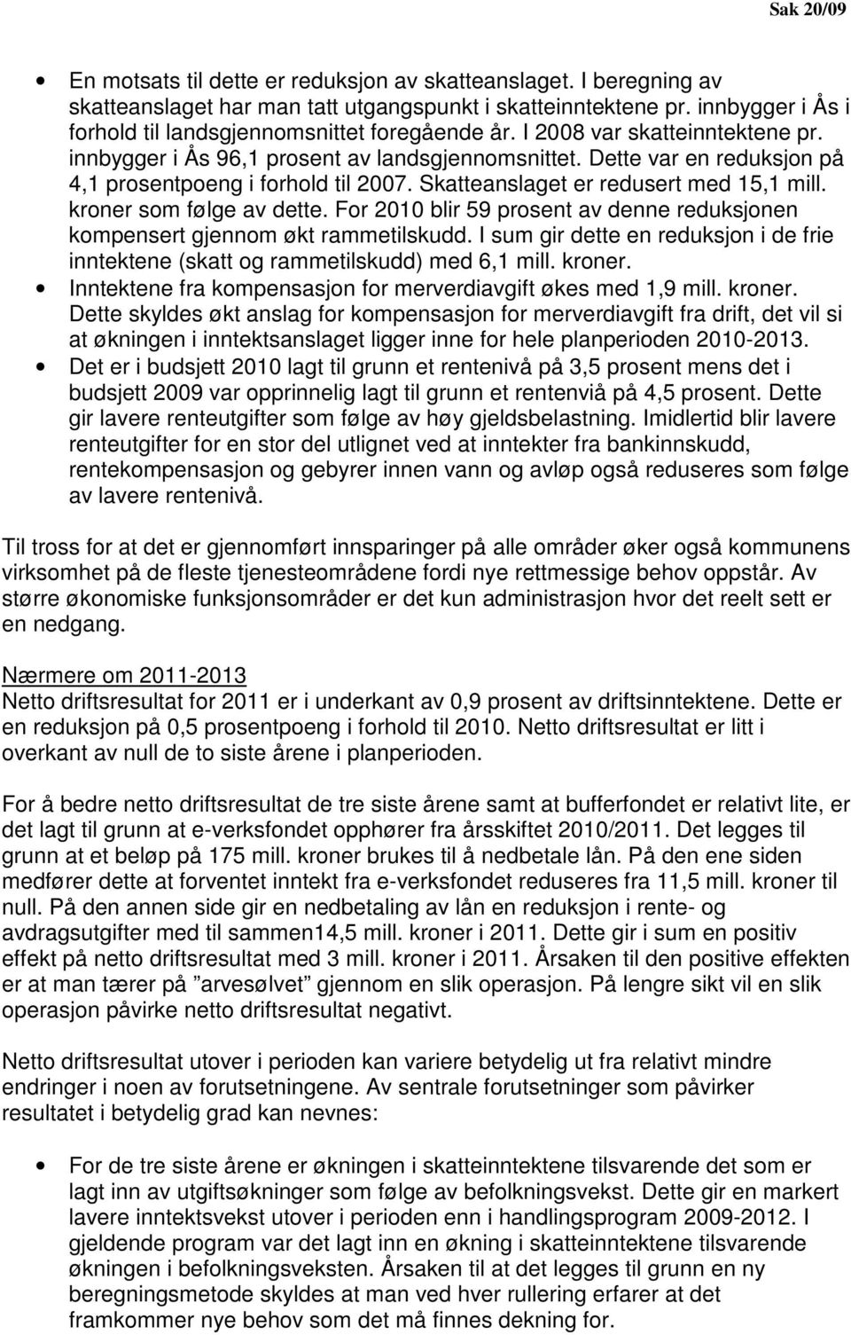 Dette var en reduksjon på 4,1 prosentpoeng i forhold til 2007. Skatteanslaget er redusert med 15,1 mill. kroner som følge av dette.