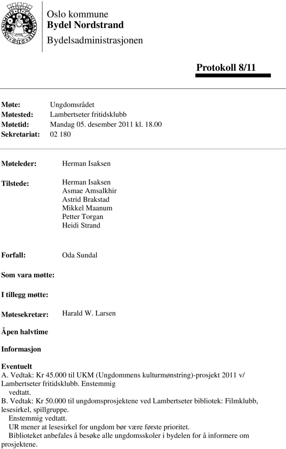 Møtesekretær: Harald W. Larsen Åpen halvtime Informasjon Eventuelt A. Vedtak: Kr 45.000 til UKM (Ungdommens kulturmønstring)-prosjekt 2011 v/ Lambertseter fritidsklubb. Enstemmig vedtatt. B.