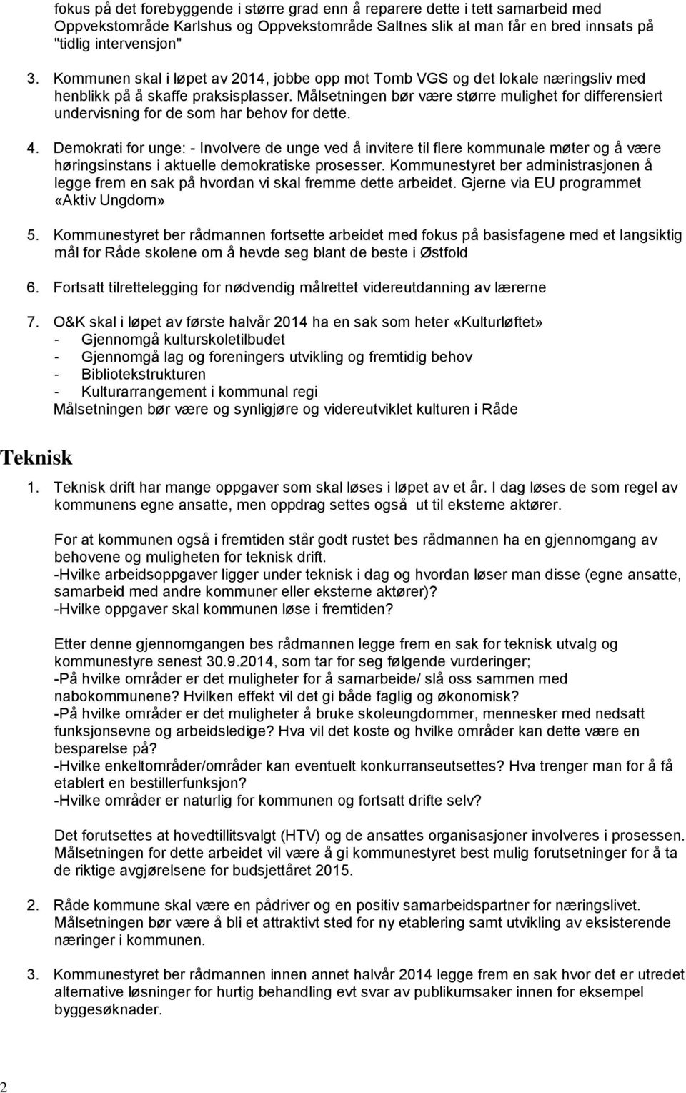 Målsetningen bør være større mulighet for differensiert undervisning for de som har behov for dette. 4.