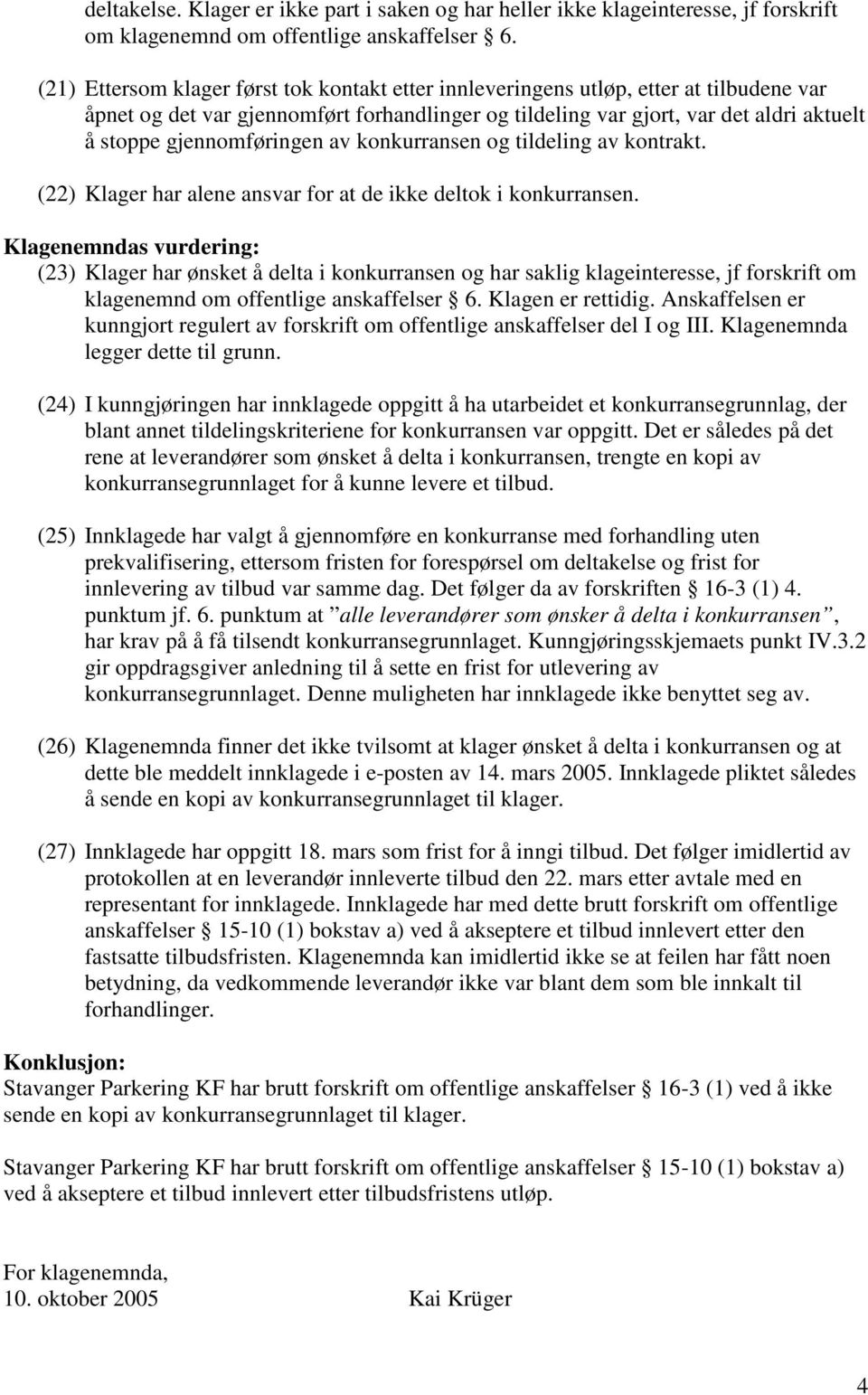 gjennomføringen av konkurransen og tildeling av kontrakt. (22) Klager har alene ansvar for at de ikke deltok i konkurransen.