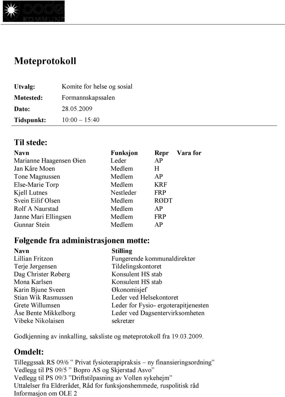 FRP Svein Eilif Olsen Medlem RØDT Rolf A Naurstad Medlem AP Janne Mari Ellingsen Medlem FRP Gunnar Stein Medlem AP Følgende fra administrasjonen møtte: Navn Lillian Fritzon Terje Jørgensen Dag