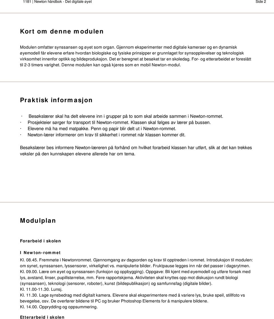 optikk og bildeproduksjon. Det er beregnet at besøket tar en skoledag. For- og etterarbeidet er foreslått til 2-3 timers varighet. Denne modulen kan også kjøres som en mobil Newton-modul.