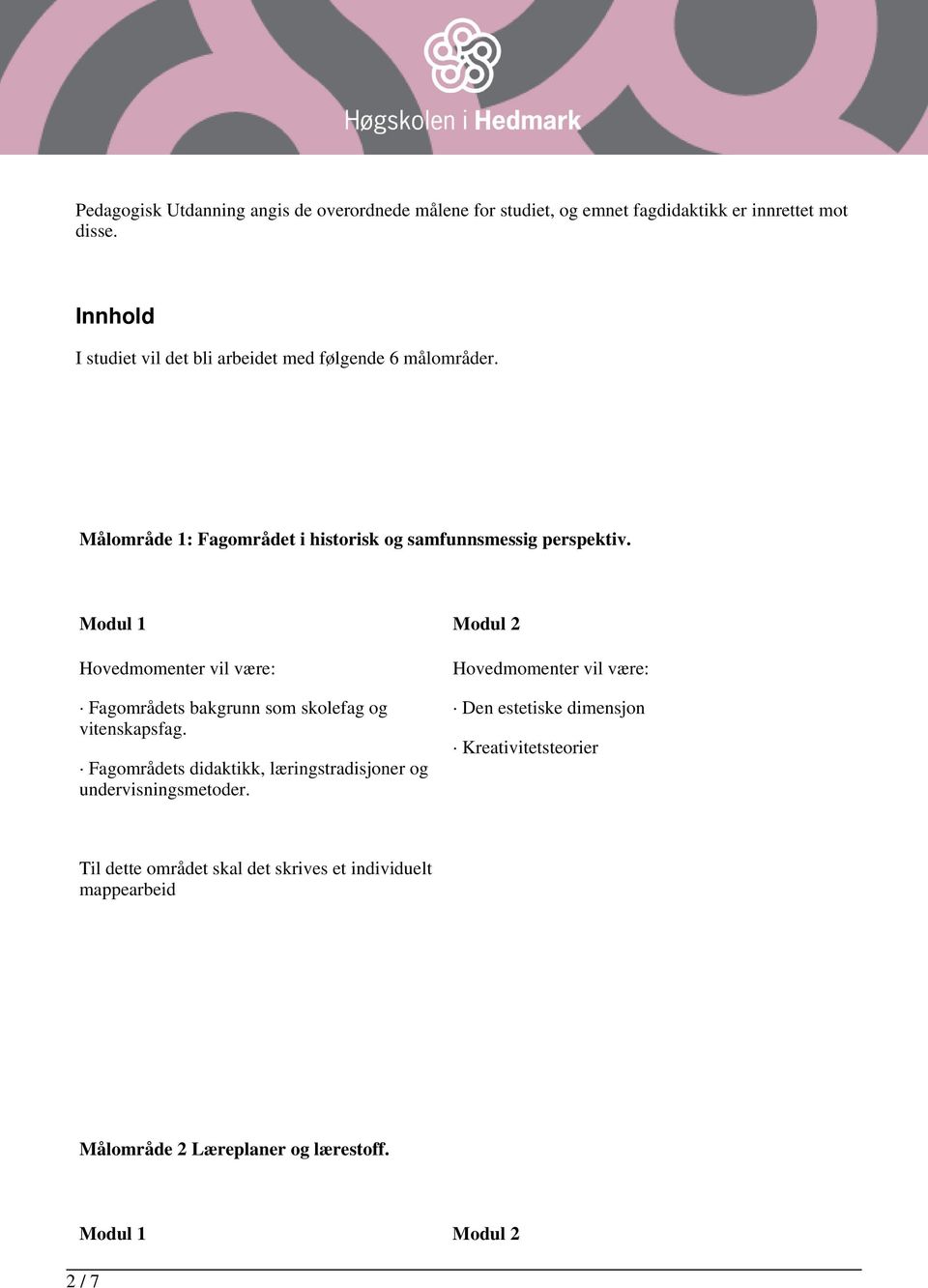 Målområde 1: Fagområdet i historisk og samfunnsmessig perspektiv. Fagområdets bakgrunn som skolefag og vitenskapsfag.