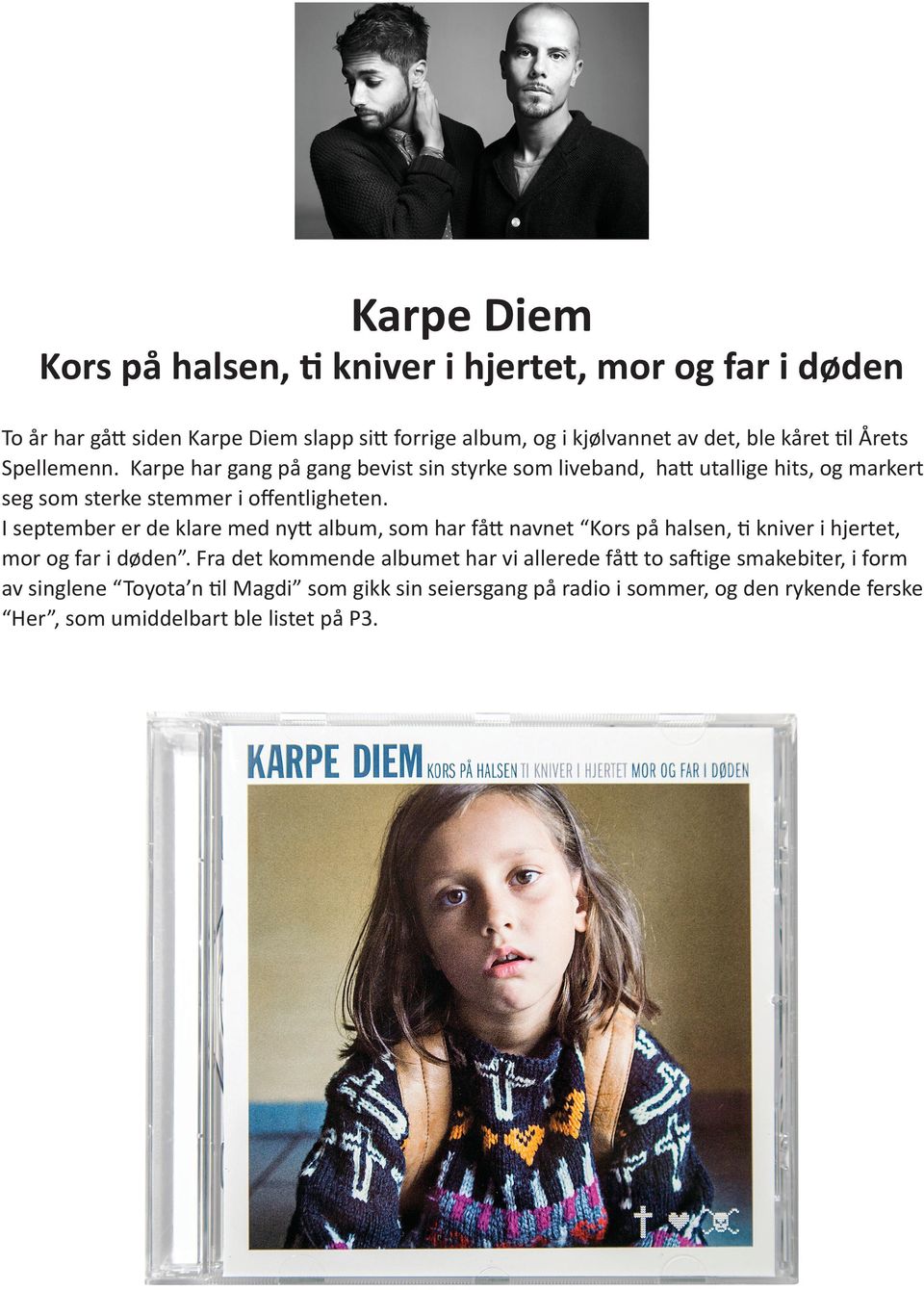 I september er de klare med nytt album, som har fått navnet Kors på halsen, ti kniver i hjertet, mor og far i døden.