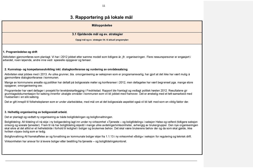 Flere ressurspersoner er engasjert i arbeidet, noen løpende, andre inne vedr. spesielle oppgaver og temaer. 2. Kunnskap - og kompetanseutvikling inkl. dialogkonferanse og vurdering av områdesatsing.