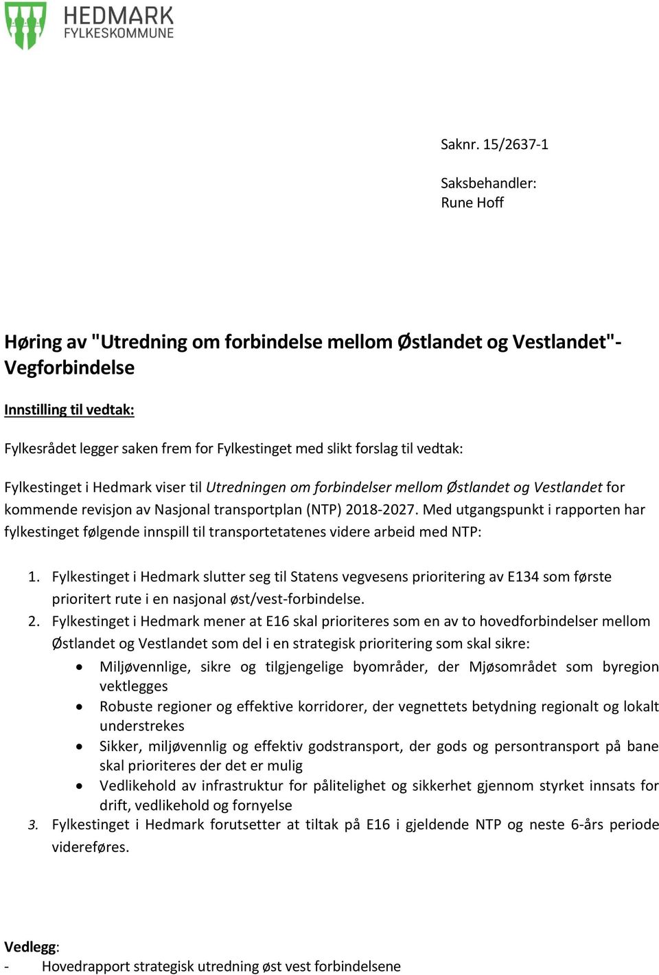 forslag til vedtak: Fylkestinget i Hedmark viser til Utredningen om forbindelser mellom Østlandet og Vestlandet for kommende revisjon av Nasjonal transportplan (NTP) 2018-2027.