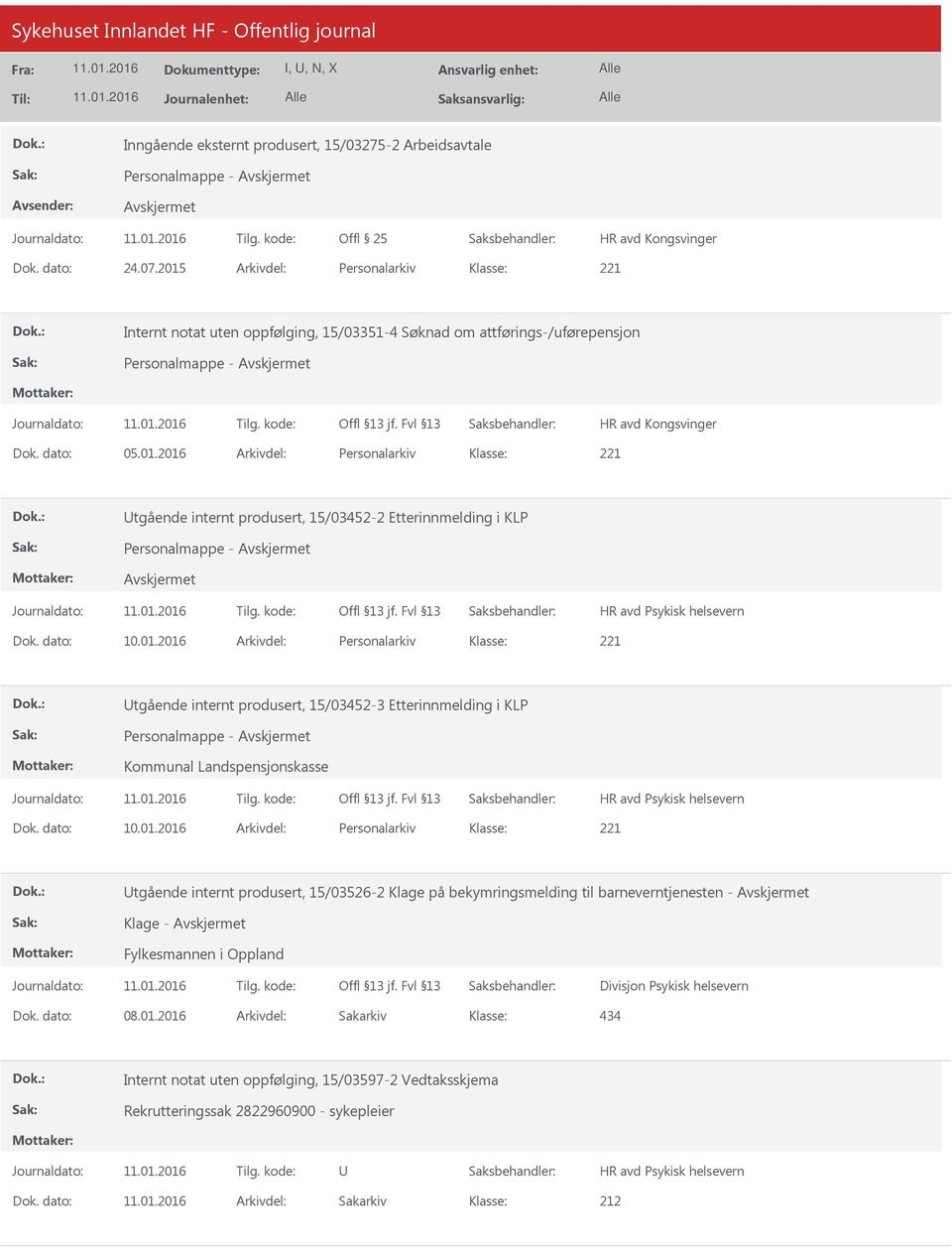 dato: 10.01.2016 Arkivdel: Personalarkiv tgående internt produsert, 15/03452-3 Etterinnmelding i KLP Personalmappe - Kommunal Landspensjonskasse Dok. dato: 10.01.2016 Arkivdel: Personalarkiv tgående internt produsert, 15/03526-2 Klage på bekymringsmelding til barneverntjenesten - Klage - Fylkesmannen i Oppland Divisjon Psykisk helsevern Dok.