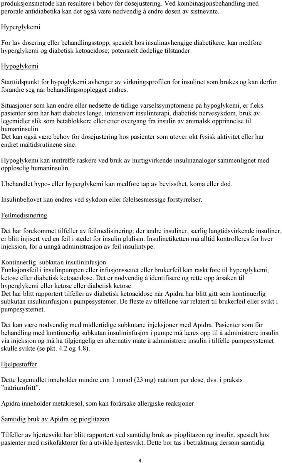 Hypoglykemi Starttidspunkt for hypoglykemi avhenger av virkningsprofilen for insulinet som brukes og kan derfor forandre seg når behandlingsopplegget endres.