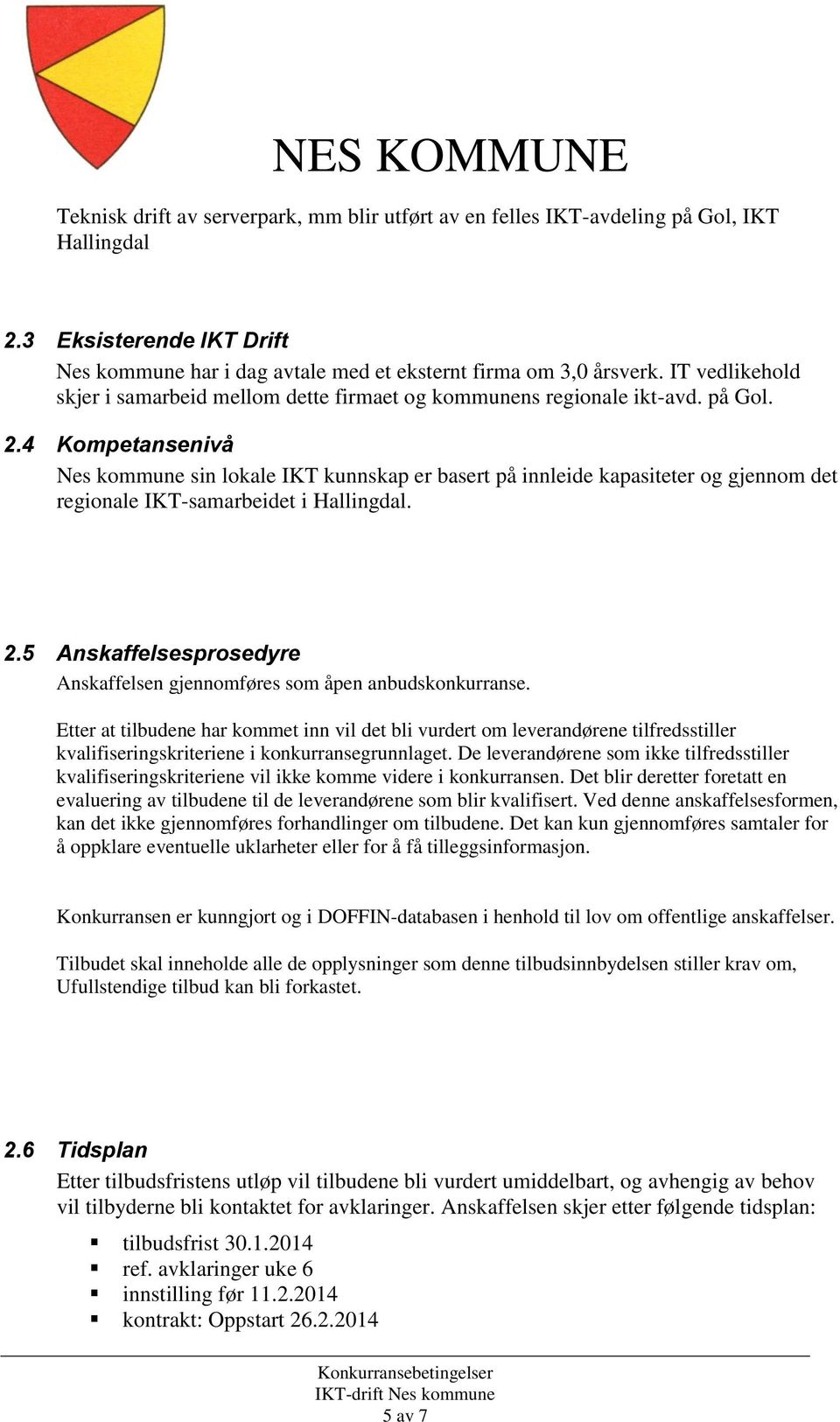 4 Kompetansenivå Nes kommune sin lokale IKT kunnskap er basert på innleide kapasiteter og gjennom det regionale IKT-samarbeidet i Hallingdal. 2.