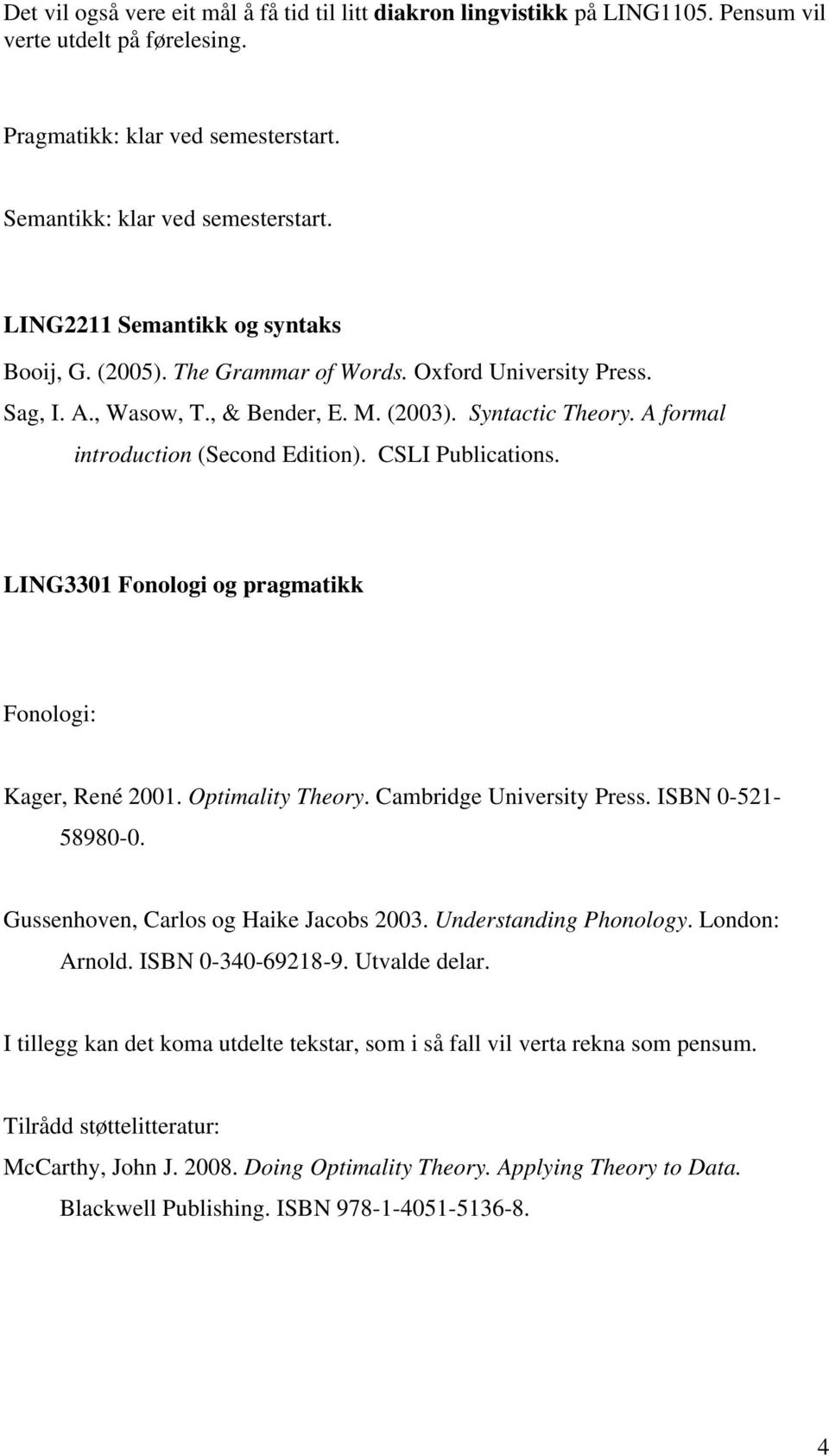 CSLI Publications. LING3301 Fonologi og pragmatikk Fonologi: Kager, René 2001. Optimality Theory. Cambridge University Press. ISBN 0-521- 58980-0. Gussenhoven, Carlos og Haike Jacobs 2003.