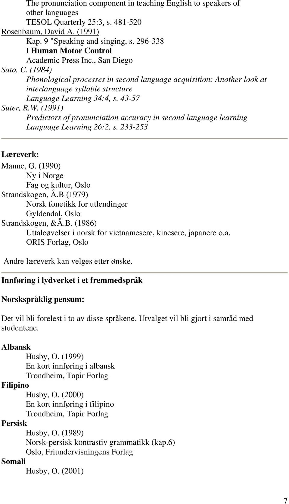 (1984) Phonological processes in second language acquisition: Another look at interlanguage syllable structure Language Learning 34:4, s. 43-57 Suter, R.W.