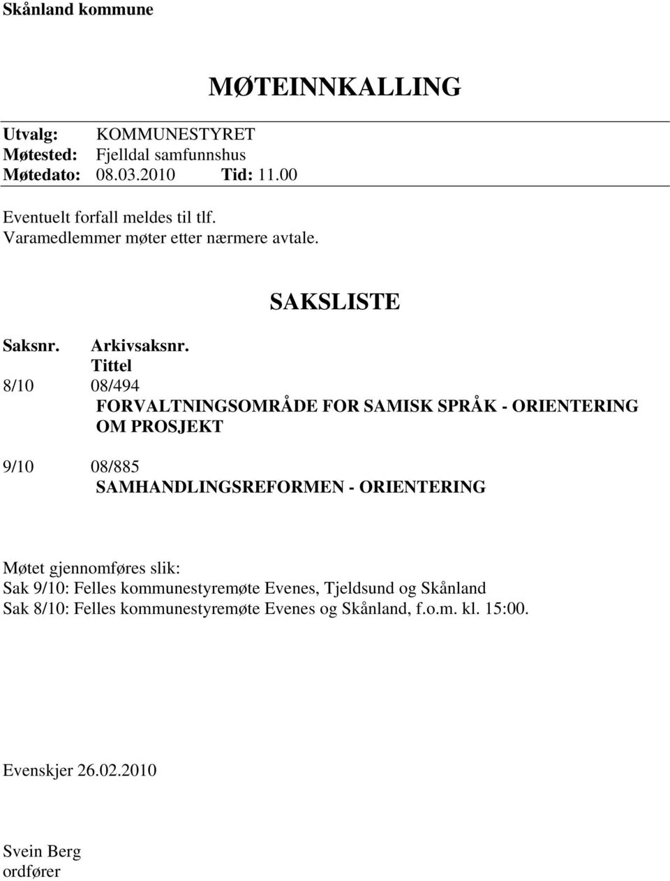 Tittel 8/10 08/494 FORVALTNINGSOMRÅDE FOR SAMISK SPRÅK - ORIENTERING OM PROSJEKT 9/10 08/885 SAMHANDLINGSREFORMEN - ORIENTERING Møtet