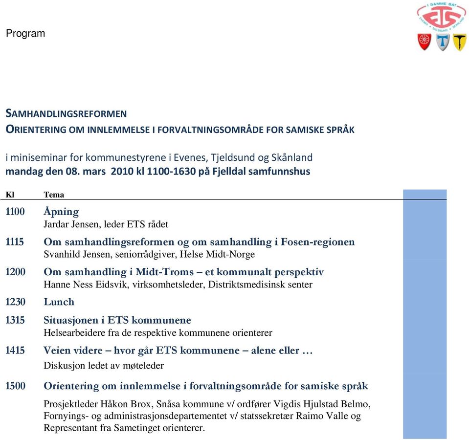 Helse Midt-Norge 1200 Om samhandling i Midt-Troms et kommunalt perspektiv Hanne Ness Eidsvik, virksomhetsleder, Distriktsmedisinsk senter 1230 Lunch 1315 Situasjonen i ETS kommunene Helsearbeidere