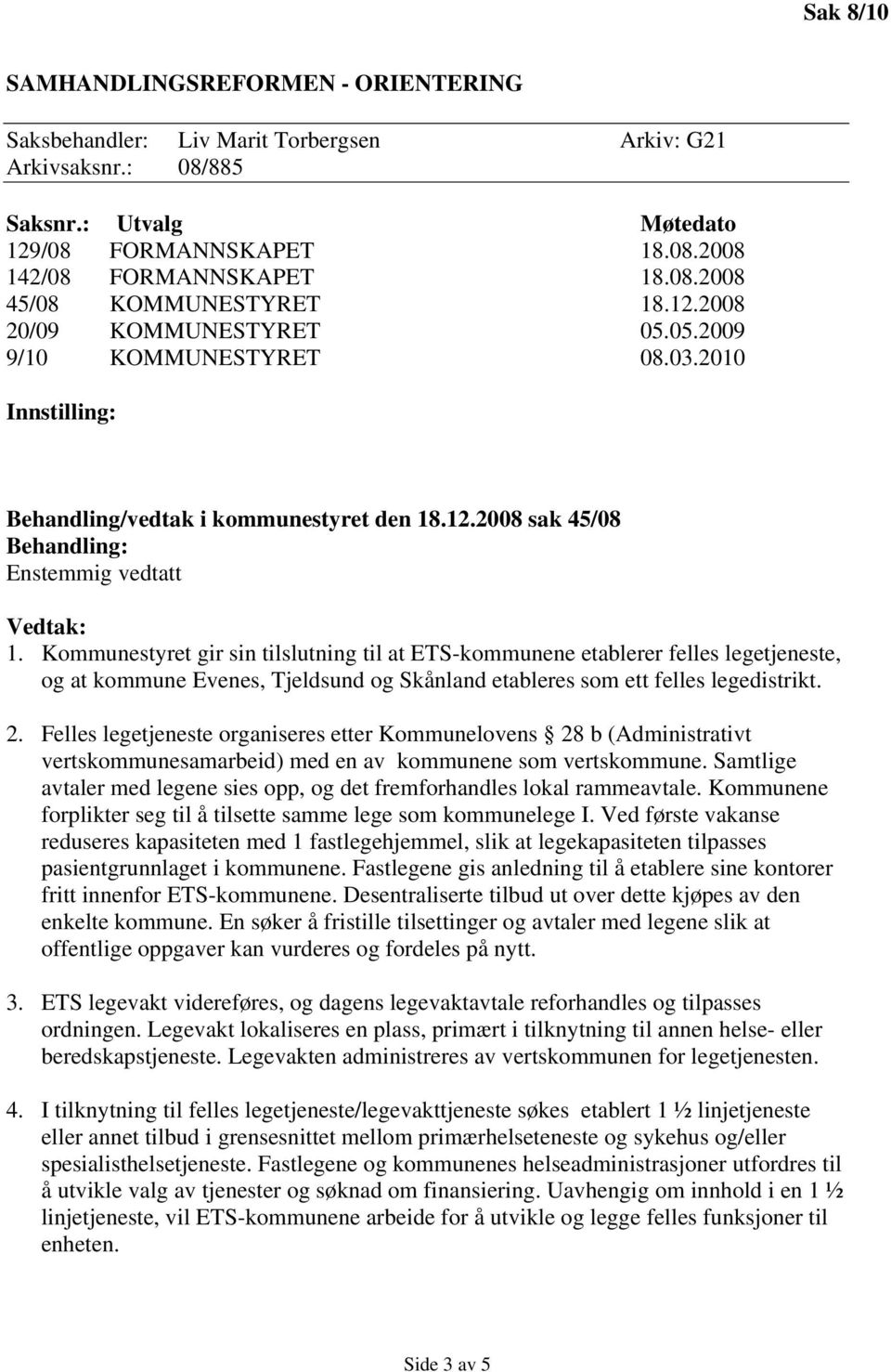 Kommunestyret gir sin tilslutning til at ETS-kommunene etablerer felles legetjeneste, og at kommune Evenes, Tjeldsund og Skånland etableres som ett felles legedistrikt. 2.