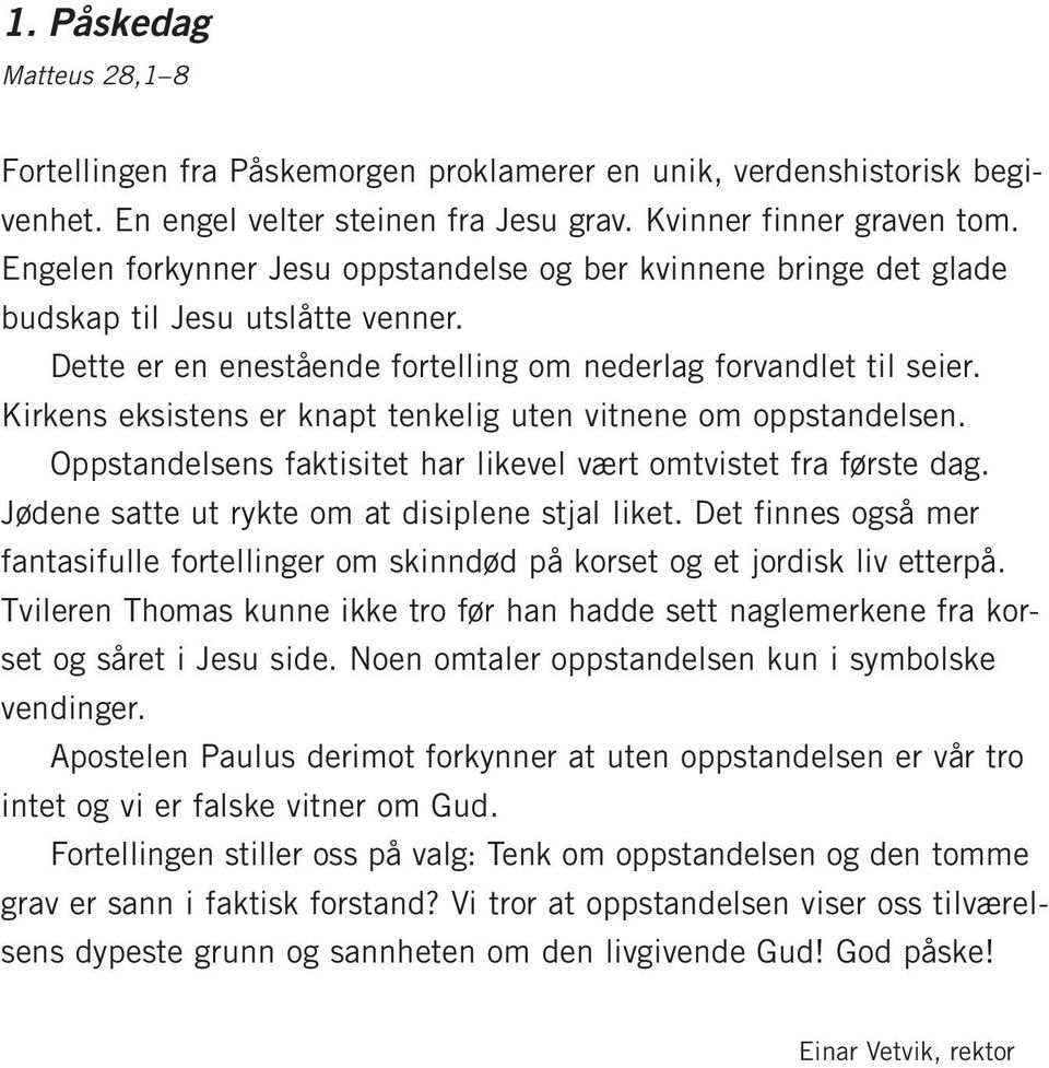 Kirkens eksistens er knapt tenkelig uten vitnene om oppstandelsen. Oppstandelsens faktisitet har likevel vært omtvistet fra første dag. Jødene satte ut rykte om at disiplene stjal liket.