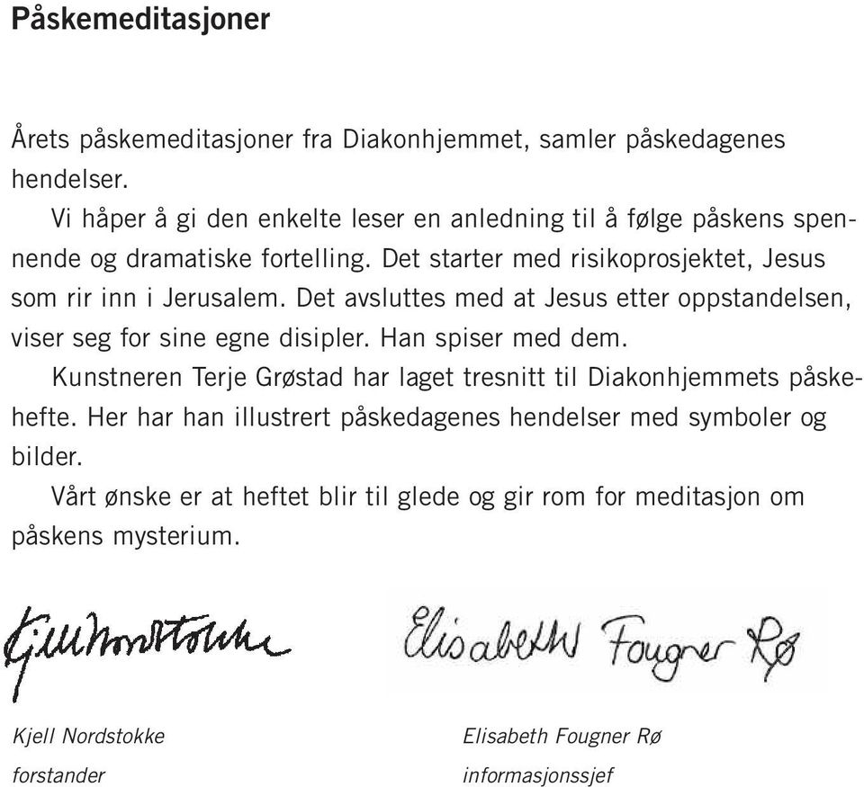 Det avsluttes med at Jesus etter oppstandelsen, viser seg for sine egne disipler. Han spiser med dem.