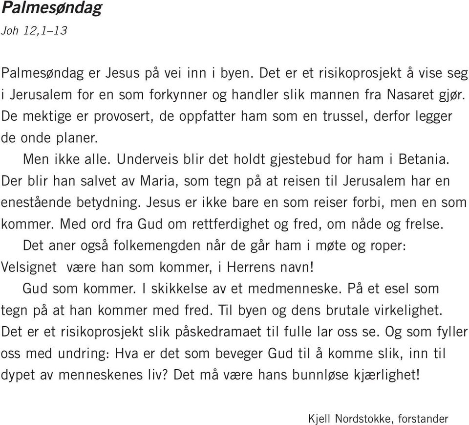 Der blir han salvet av Maria, som tegn på at reisen til Jerusalem har en enestående betydning. Jesus er ikke bare en som reiser forbi, men en som kommer.