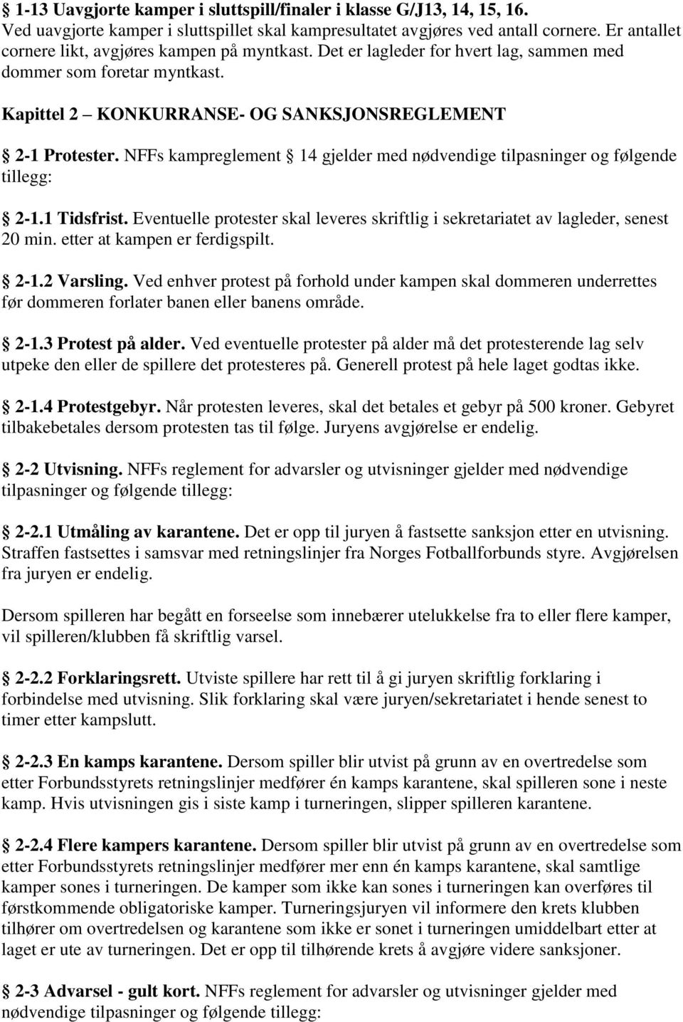 NFFs kampreglement 14 gjelder med nødvendige tilpasninger og følgende tillegg: 2-1.1 Tidsfrist. Eventuelle protester skal leveres skriftlig i sekretariatet av lagleder, senest 20 min.