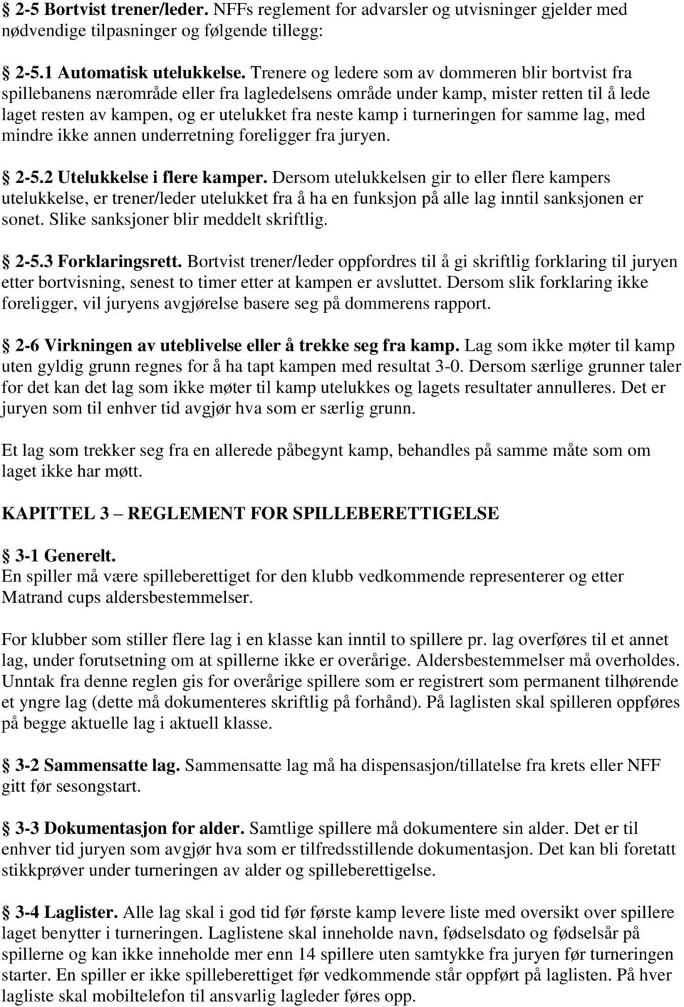 turneringen for samme lag, med mindre ikke annen underretning foreligger fra juryen. 2-5.2 Utelukkelse i flere kamper.