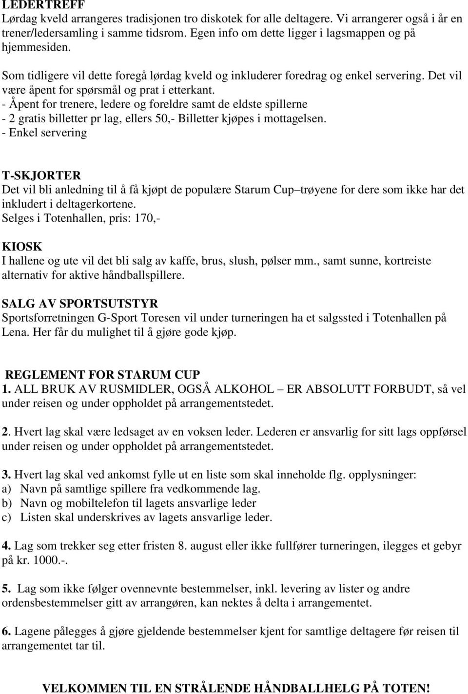 - Åpent for trenere, ledere og foreldre samt de eldste spillerne - 2 gratis billetter pr lag, ellers 50,- Billetter kjøpes i mottagelsen.