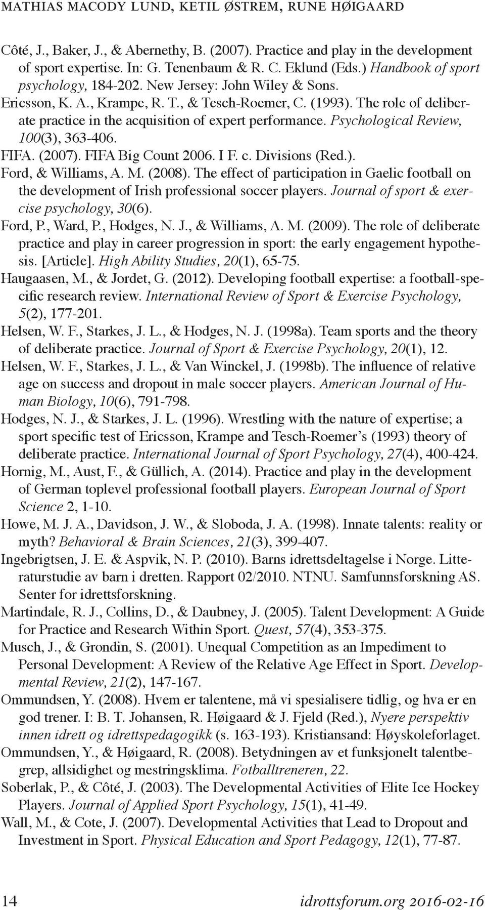 The role of deliberate practice in the acquisition of expert performance. Psychological Review, 100(3), 363-406. FIFA. (2007). FIFA Big Count 2006. I F. c. Divisions (Red.). Ford, & Williams, A. M.