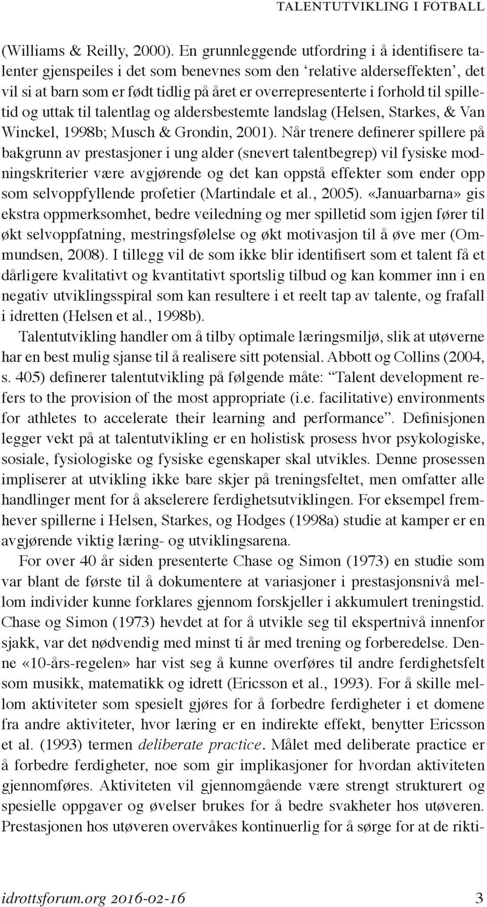 spilletid og uttak til talentlag og aldersbestemte landslag (Helsen, Starkes, & Van Winckel, 1998b; Musch & Grondin, 2001).
